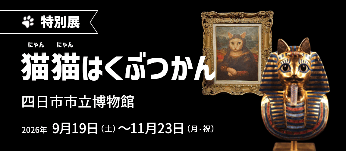 四日市市立博物館にて『猫猫はくぶつかん』開催！